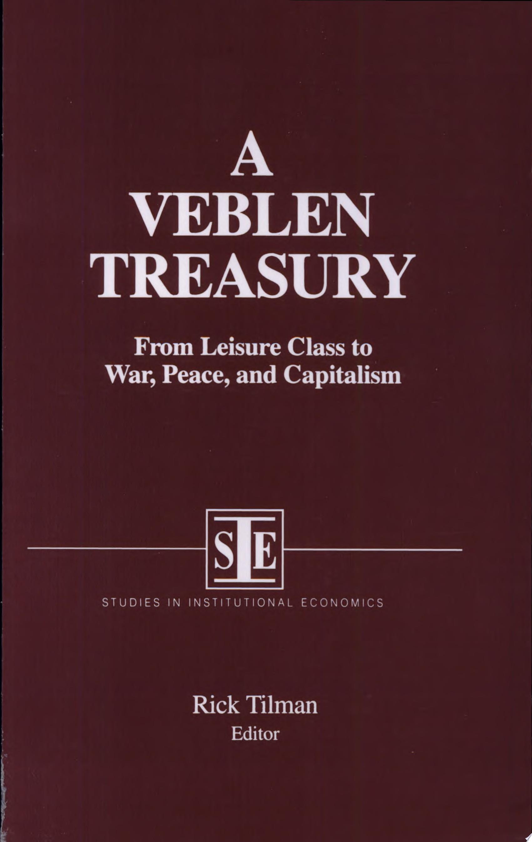 A Veblen Treasury From Leisure Class to War, Peace, and Capitalism