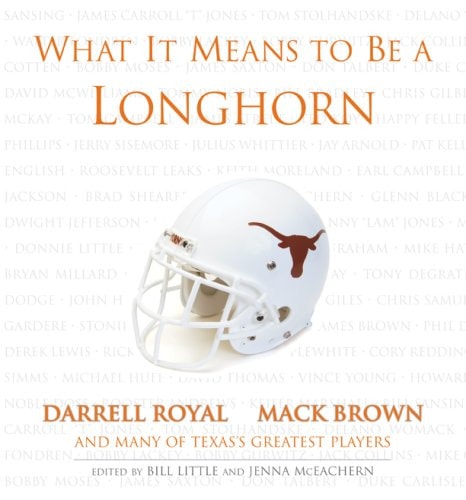 What it Means to be a Longhorn Darrell Royal, Mack Brown and Many of Texas' Greatest Players