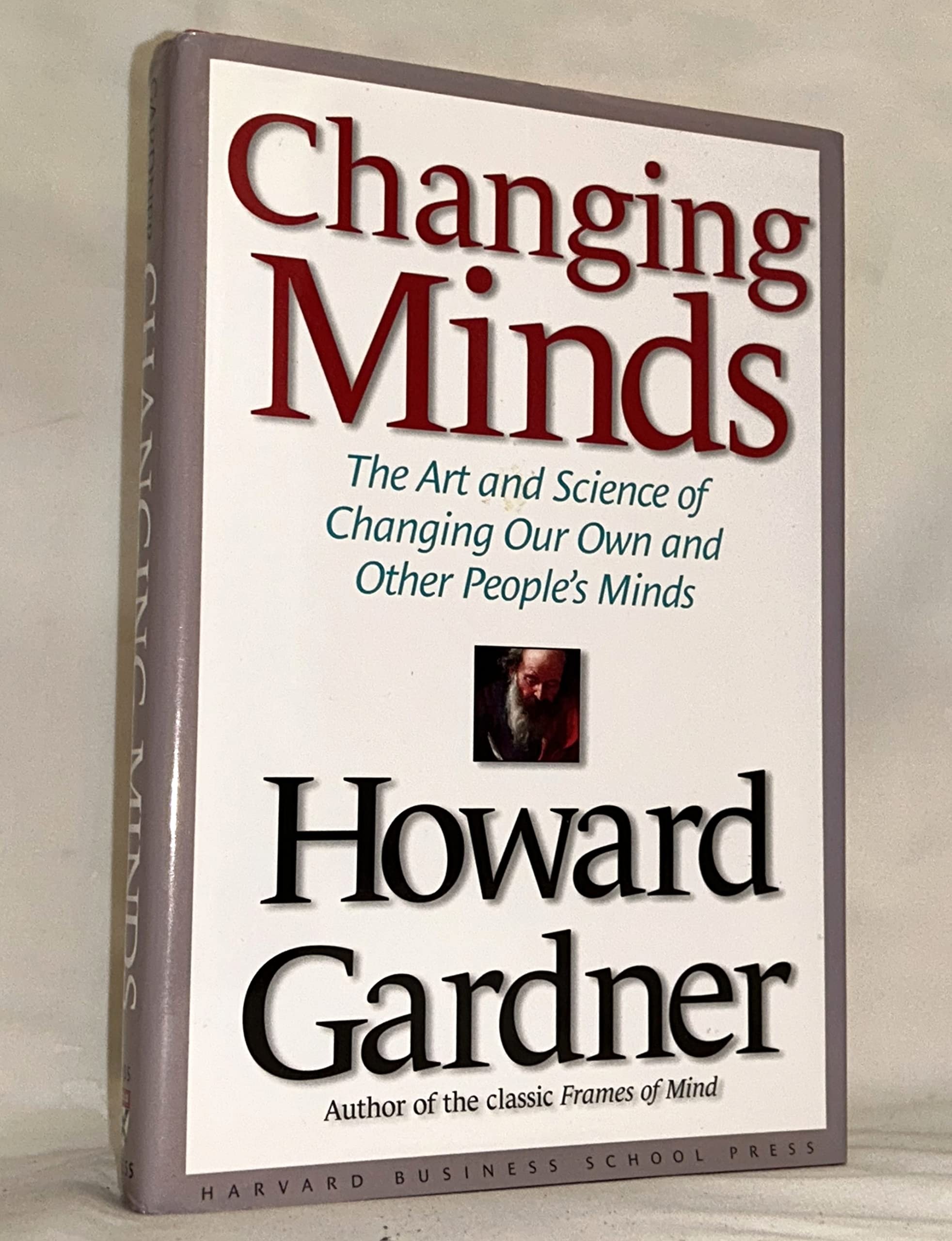 Changing Minds The Art and Science of Changing Our Own and Other People's Minds