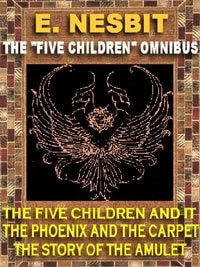 The Five Children Omnibus: Five Children And It; The Phoenix and the Carpet & The Story of the Amulet