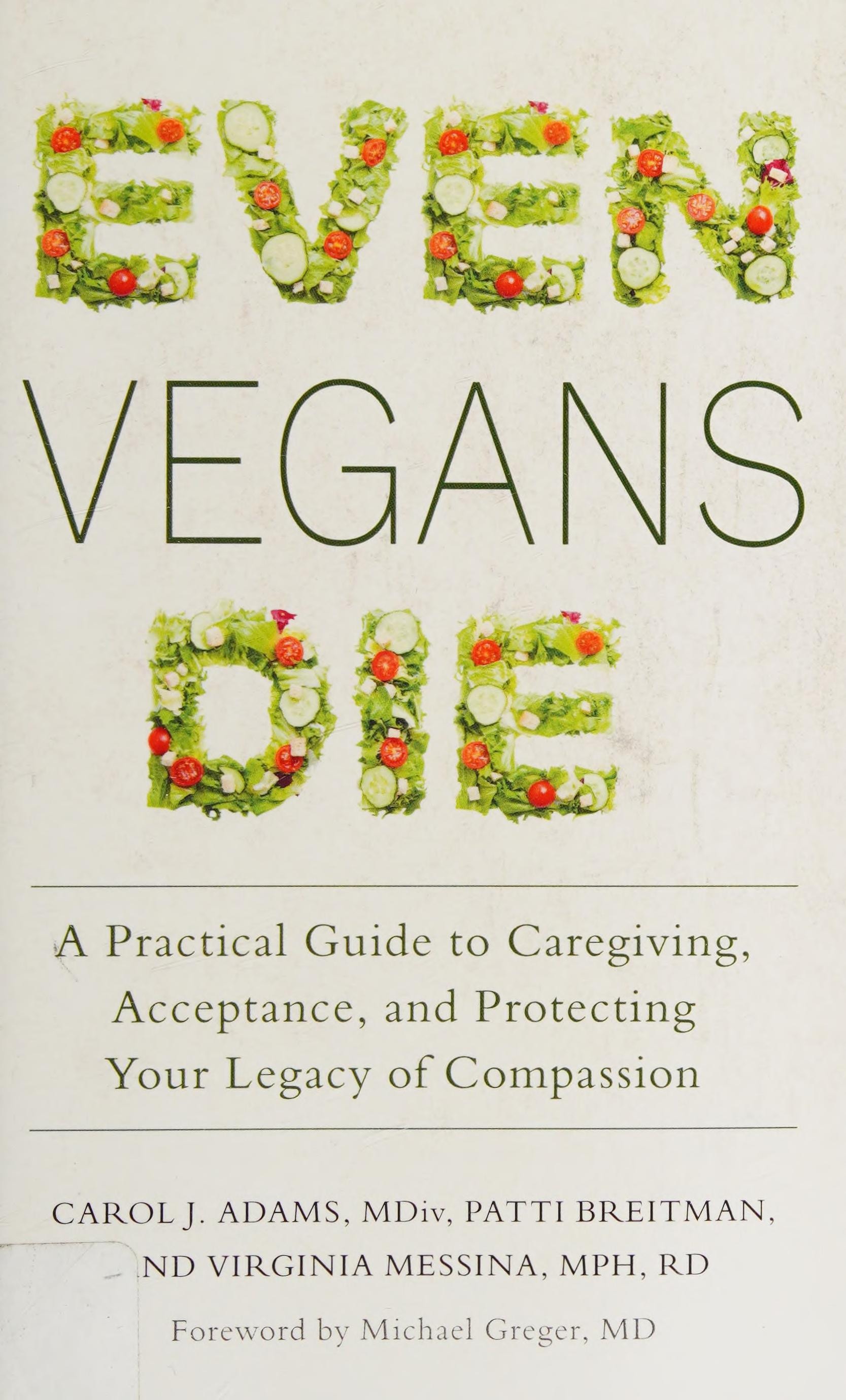 Even Vegans Die A Practical Guide to Caregiving, Acceptance, and Protecting Your Legacy of Compassion
