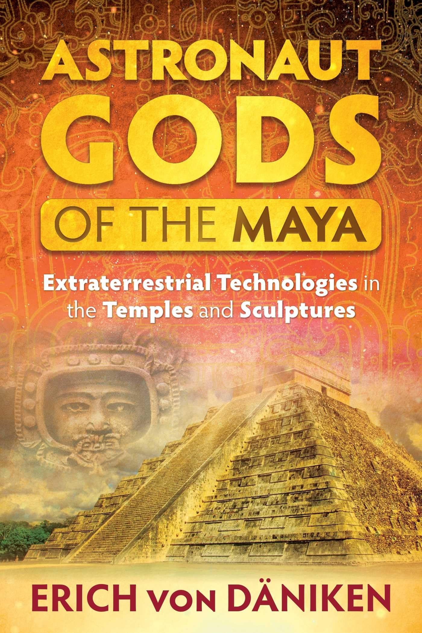 Astronaut Gods of the Maya Extraterrestrial Technologies in the Temples and Sculptures