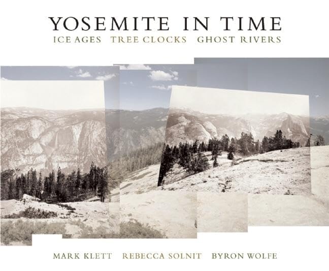 Yosemite in Time Ice Ages, Tree Clocks, Ghost Rivers