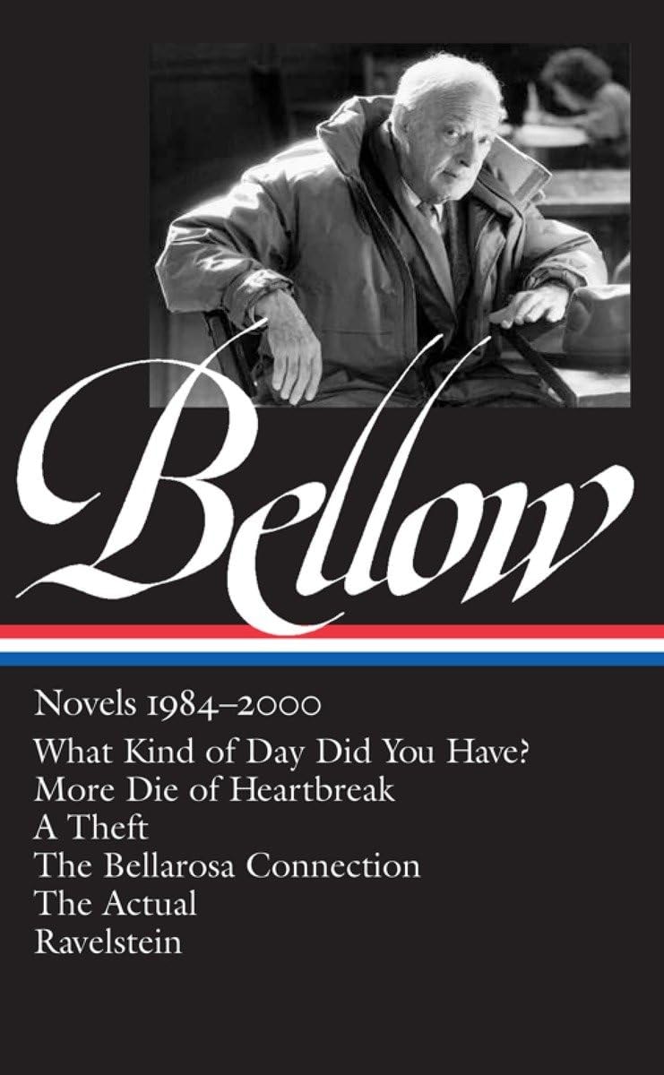 Saul Bellow: Novels 1984-2000 (LOA #260) What Kind of Day Did You Have? / More Die of Heartbreak / A Theft / The Bellarosa Connection / The Actual / Ravelstein