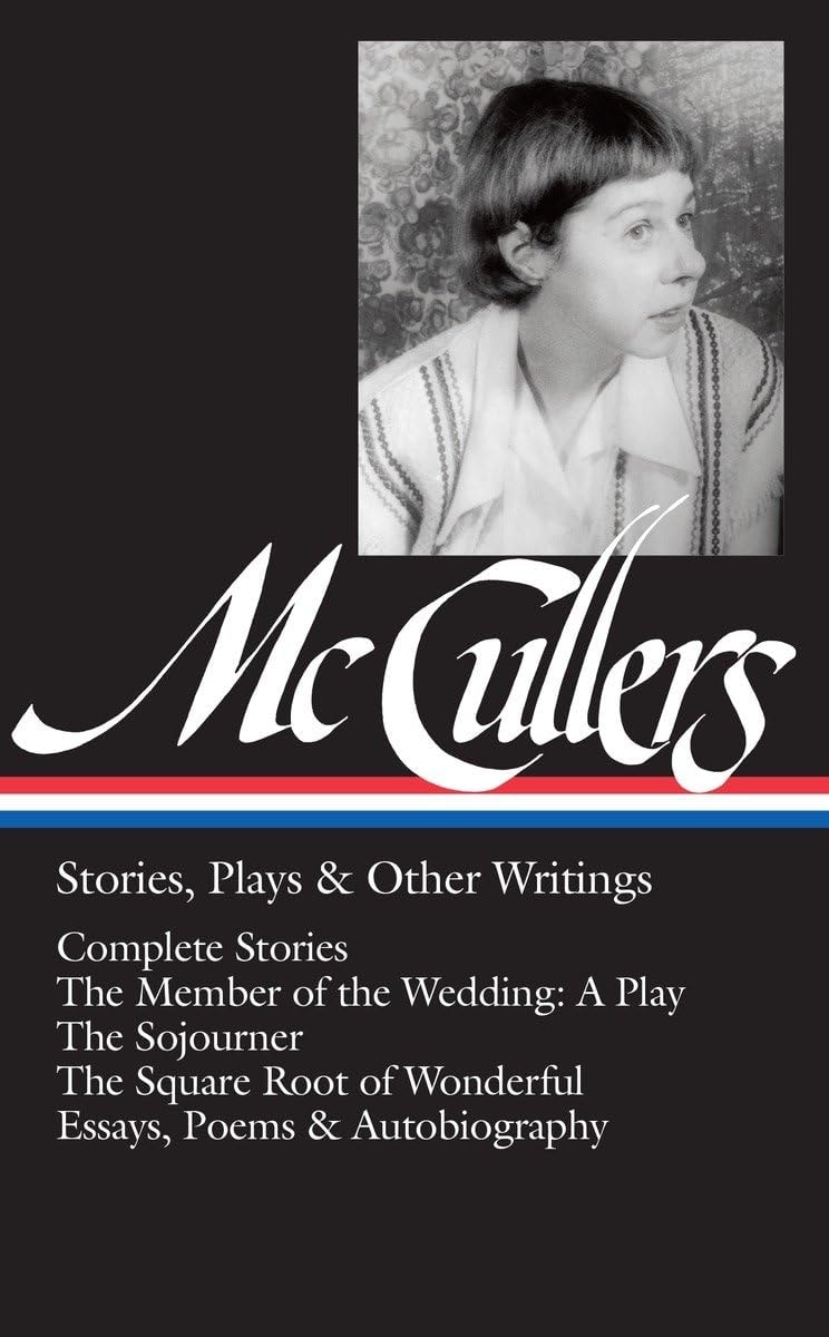Carson McCullers: Stories, Plays & Other Writings (LOA #287) Complete stories / The Member of the Wedding: A Play / The Sojourner / The Square Root of Wonderful / essays, poems & autobiography
