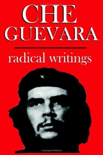 Che Guevara Radical Writings on Guerrilla Warfare, Politics and Revolution