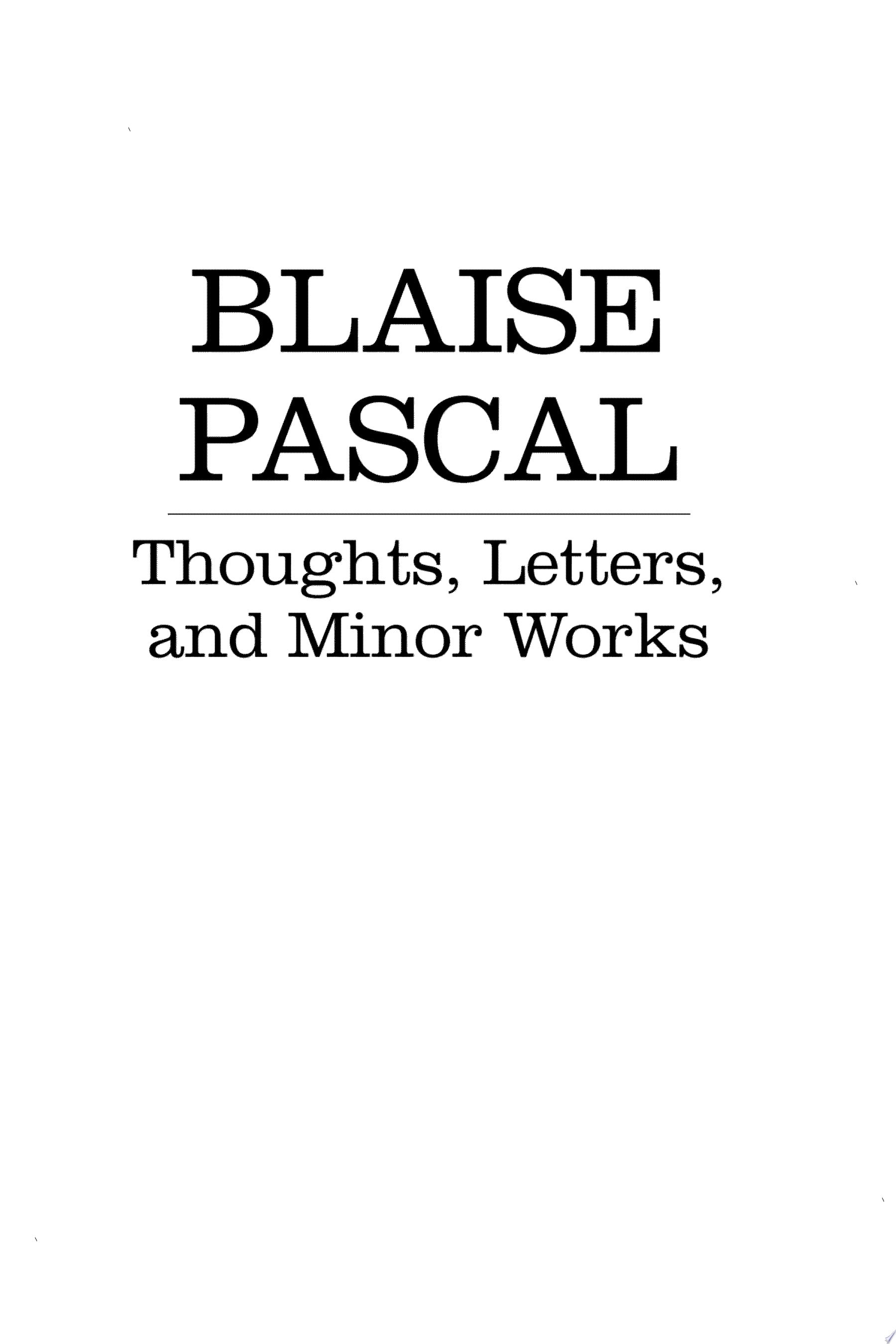 Blaise Pascal Thoughts, Letters, and Minor Works