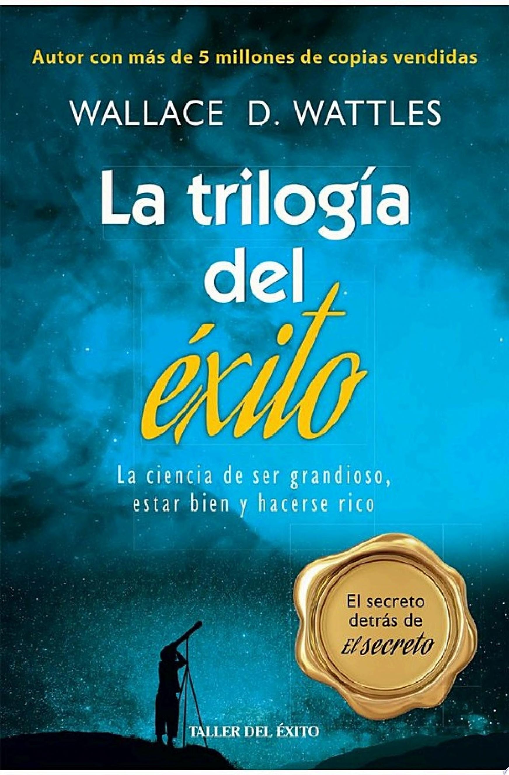 La trilogía del éxito La ciencia de ser grandioso, estar bien y hacerse rico