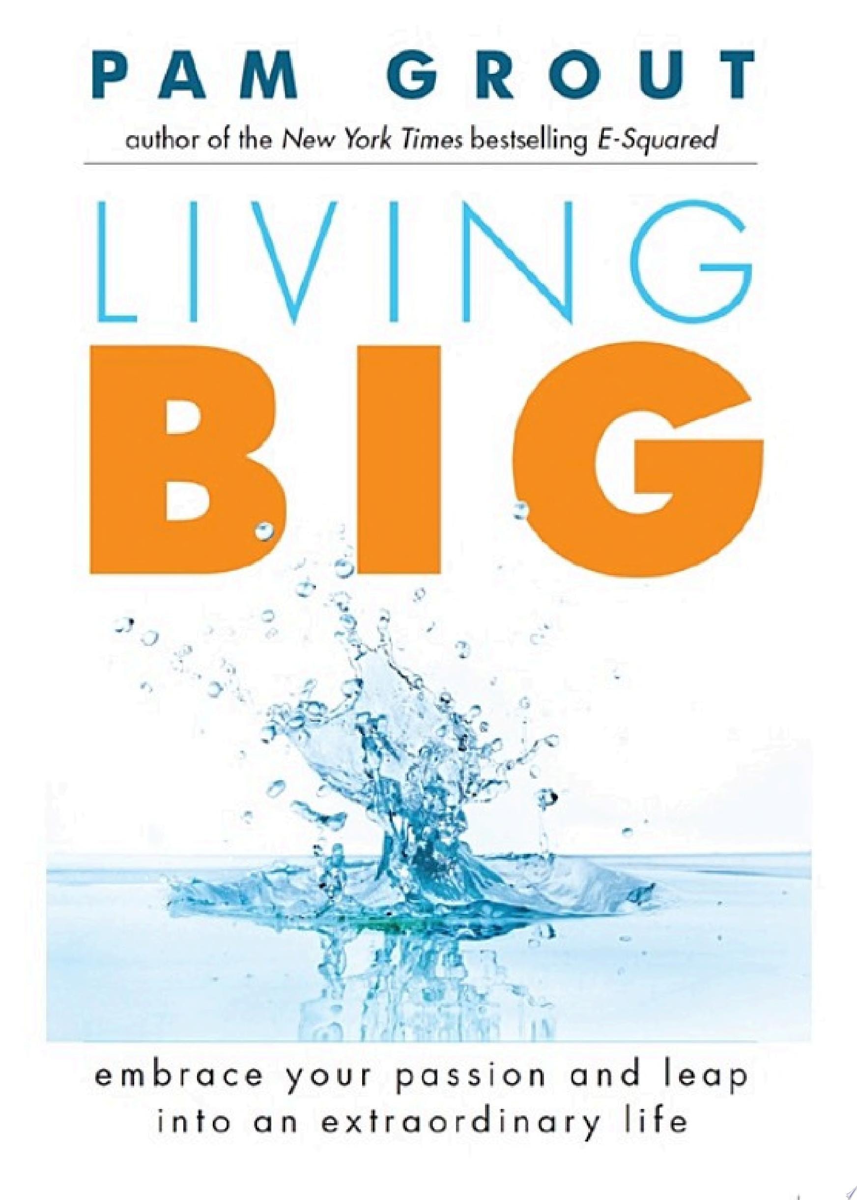Living Big Embrace Your Passion and Leap Into an Extraordinary Life