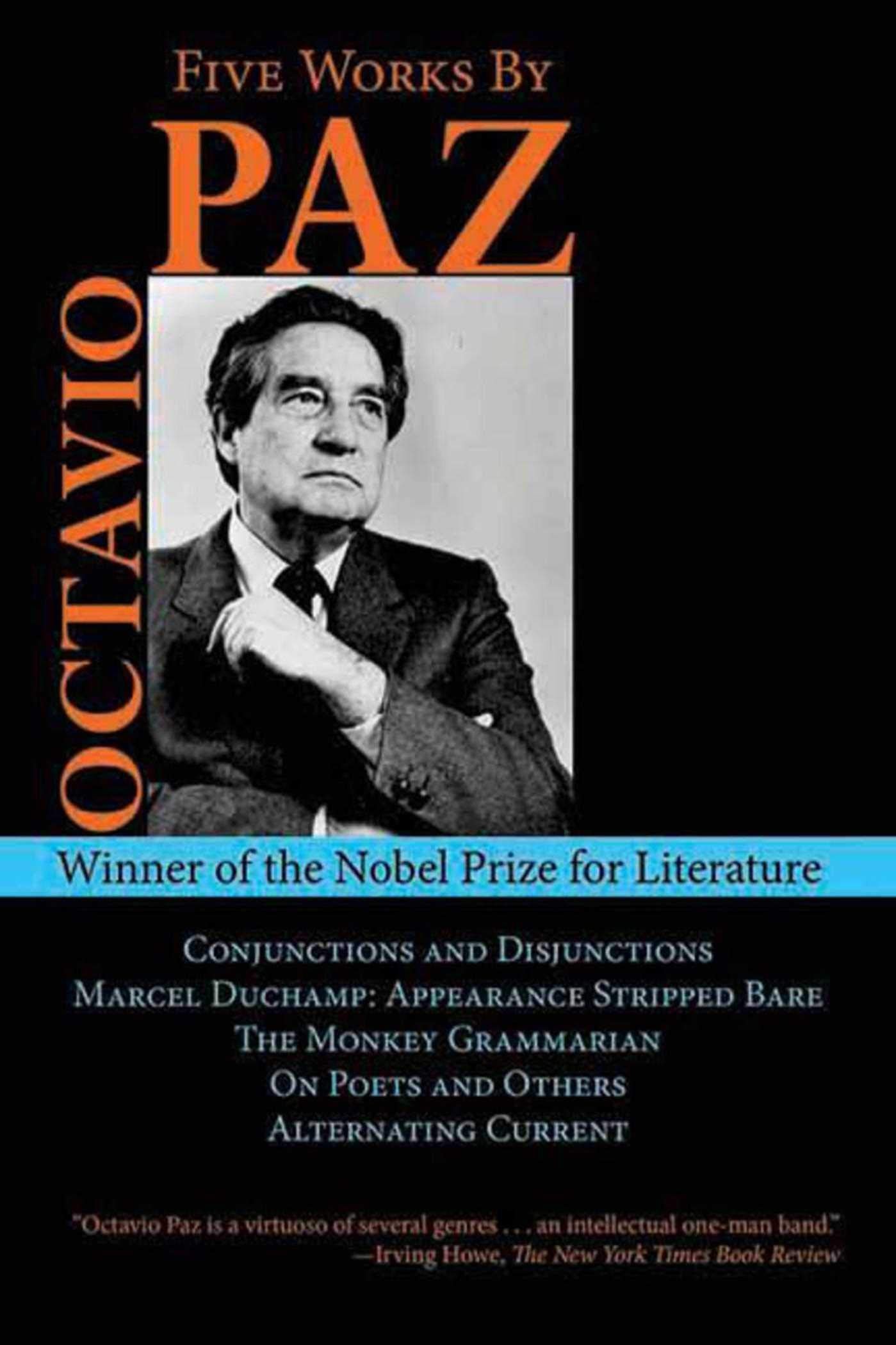 Five Works by Octavio Paz Conjunctions and Disjunctions / Marcel Duchamp: Appearance Stripped Bare / The Monkey Grammarian / On Poets and Others / Alternating Current