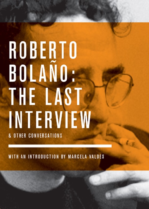 Roberto Bolano: The Last Interview