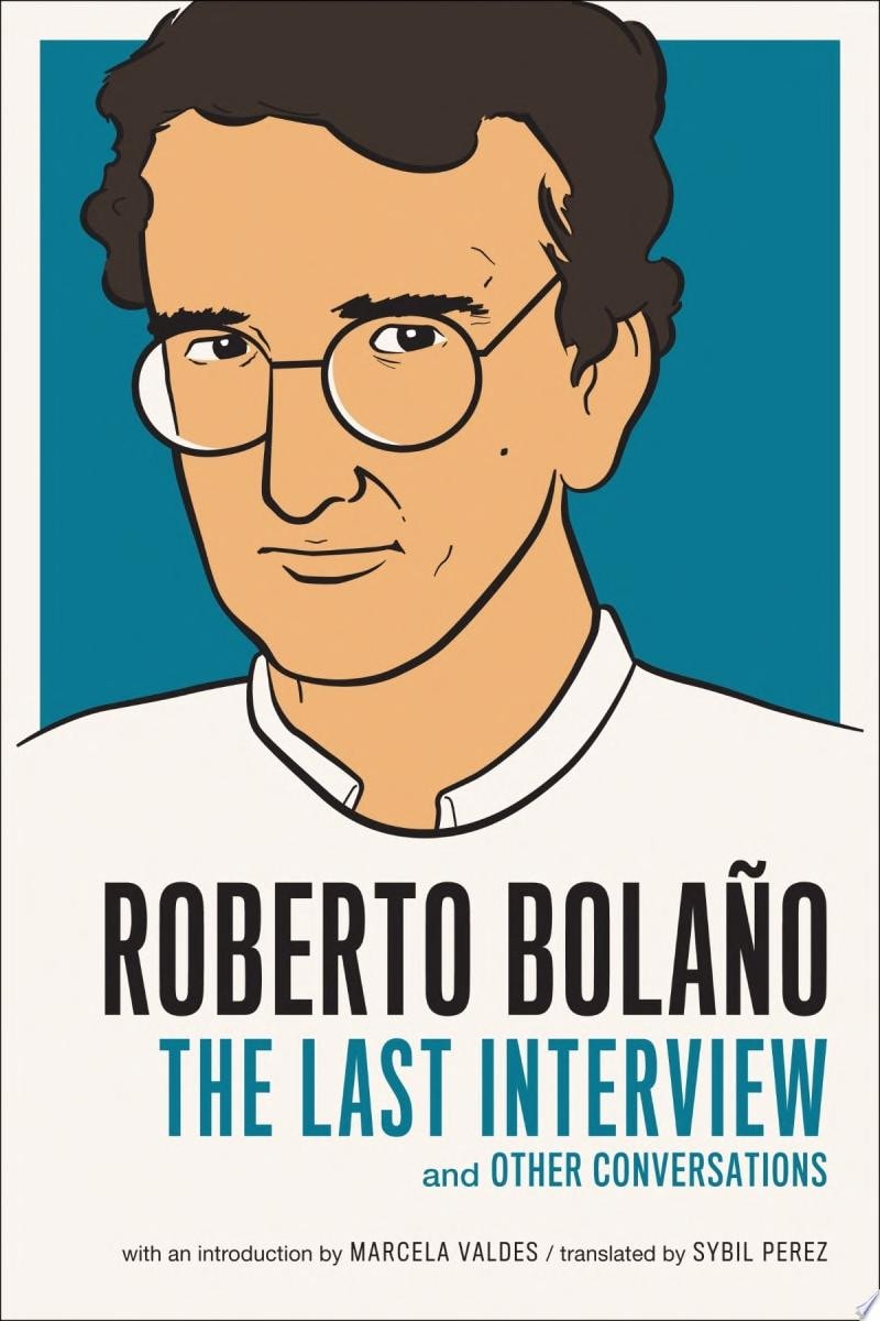 Roberto Bolano: The Last Interview And Other Conversations