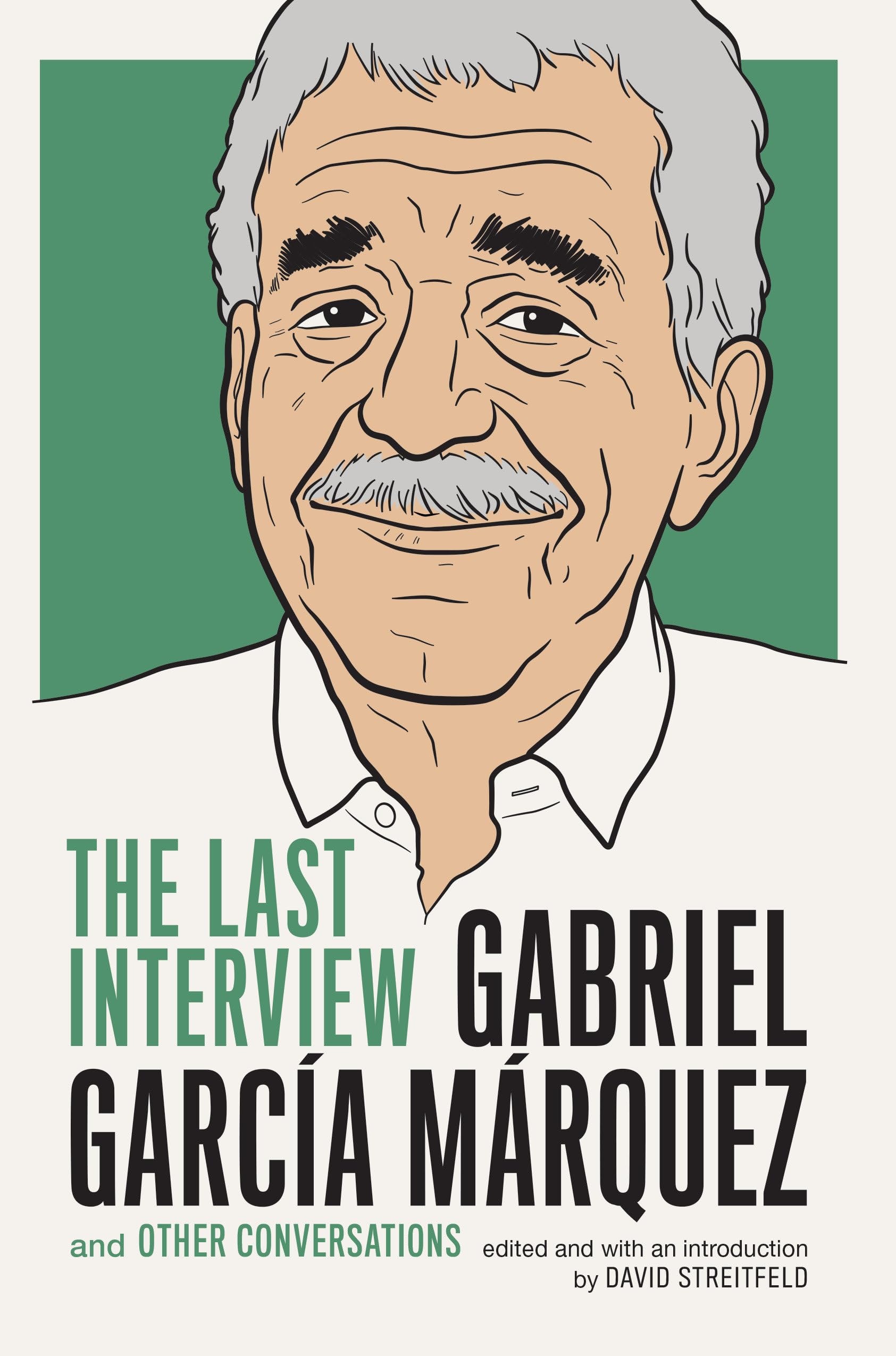Gabriel García Márquez The Last Interview and Other Conversations ; Edited and with an Introduction by David Streitfeld