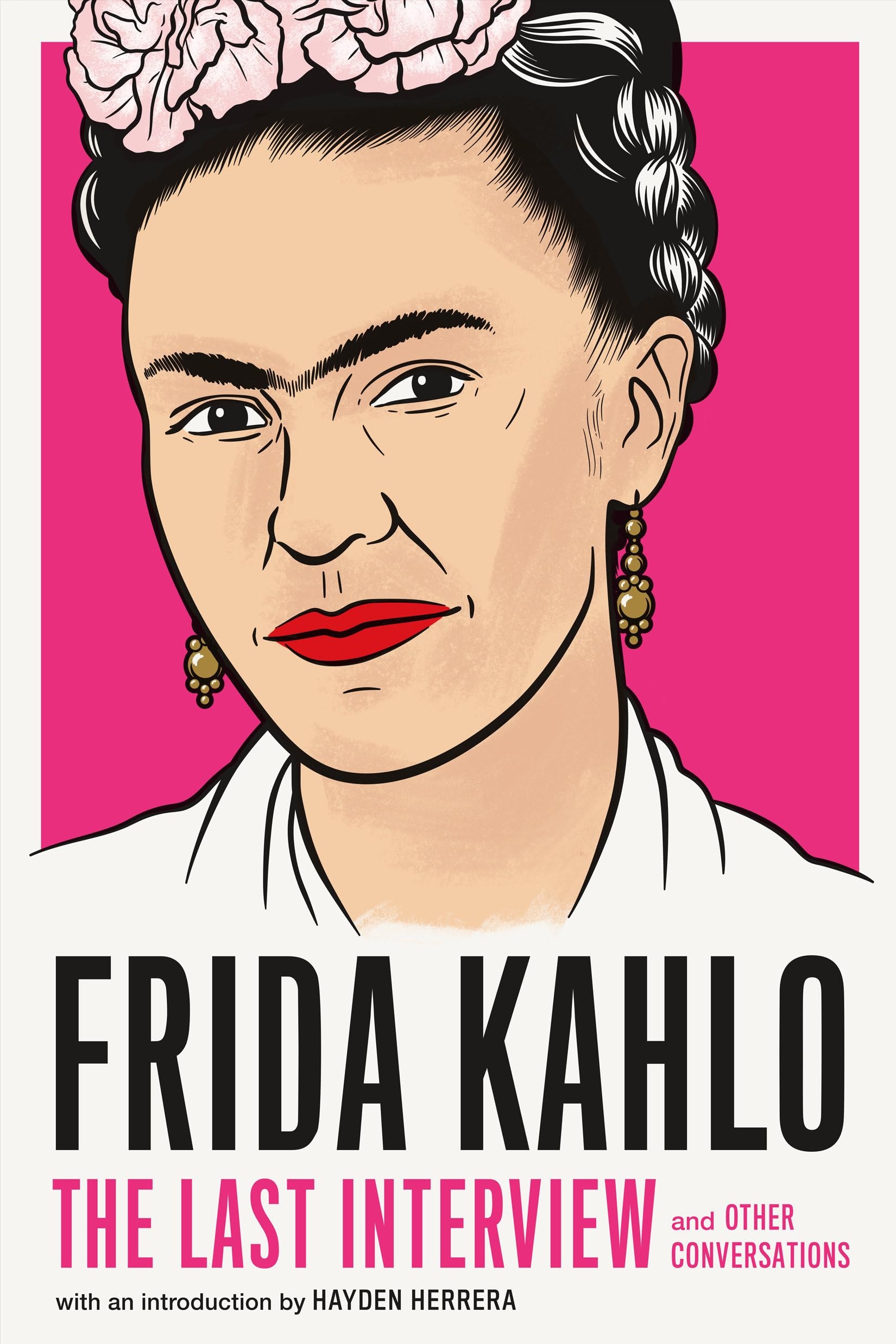 Frida Kahlo: The Last Interview and Other Conversations