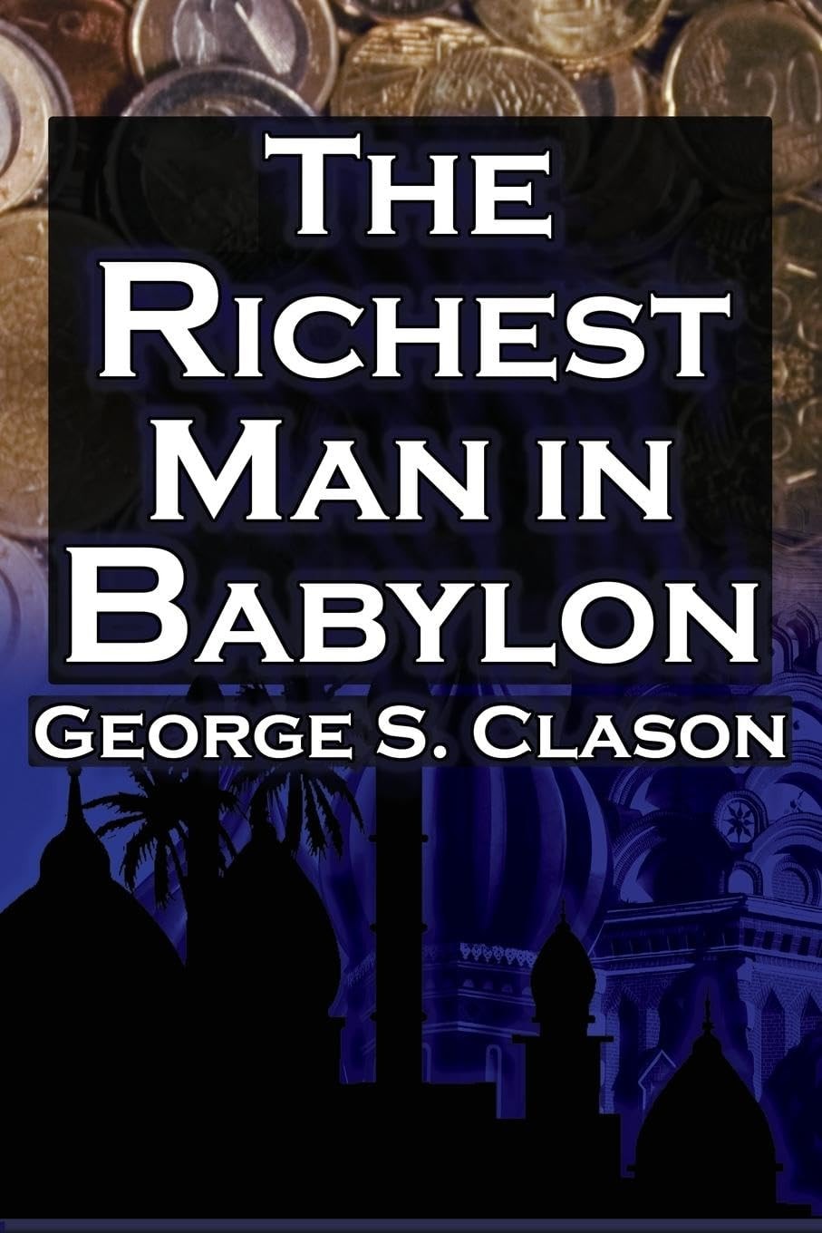 The Richest Man in Babylon (Megalodon Financial Success Series, Book 1) George S. Clason's Bestselling Guide to Financial Success: Saving Money and Putting It to Work for You