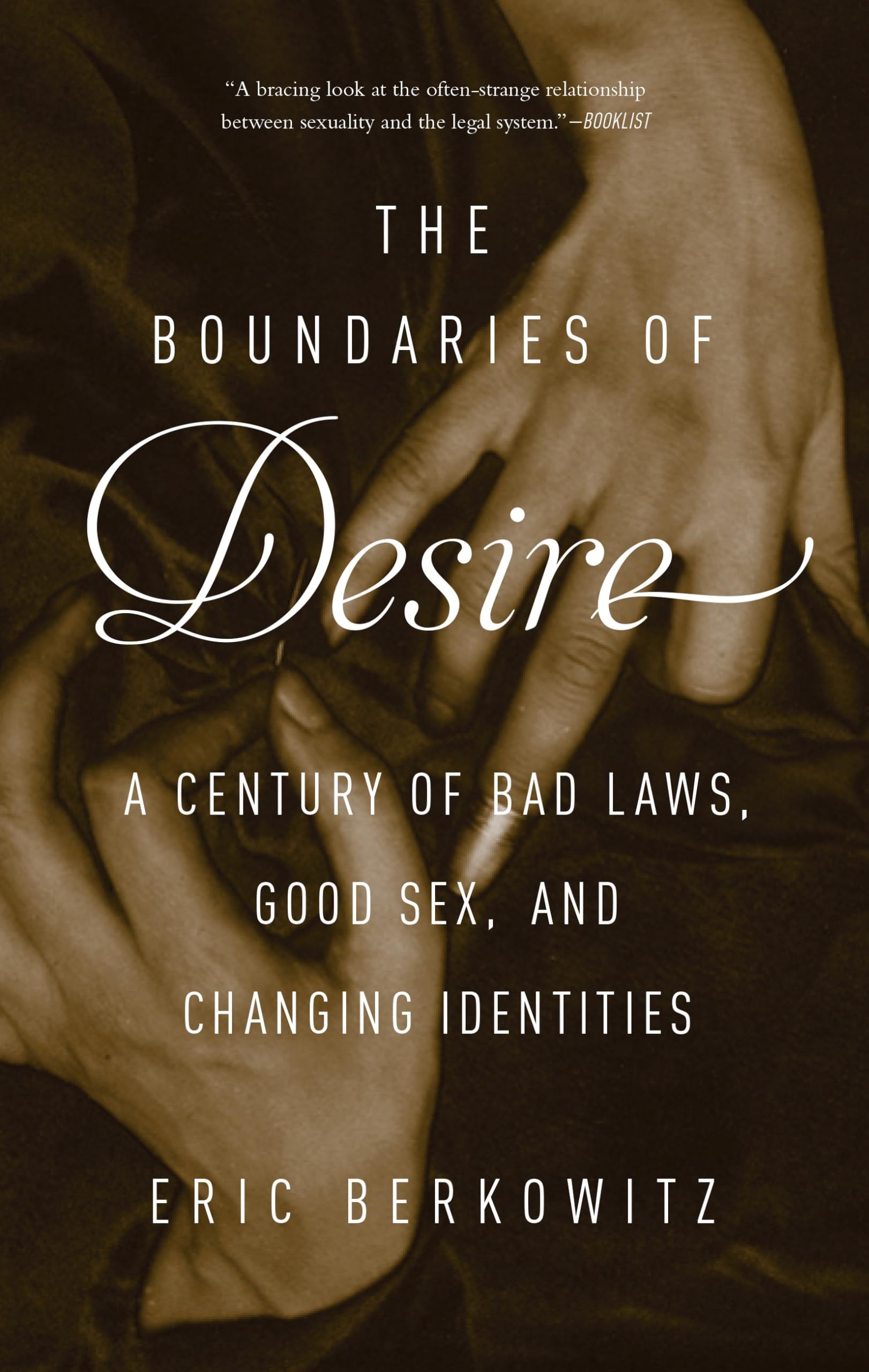 The Boundaries of Desire A Century of Bad Laws, Good Sex, and Changing Identities