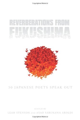 Reverberations from Fukushima 50 Japanese Poets Speak Out
