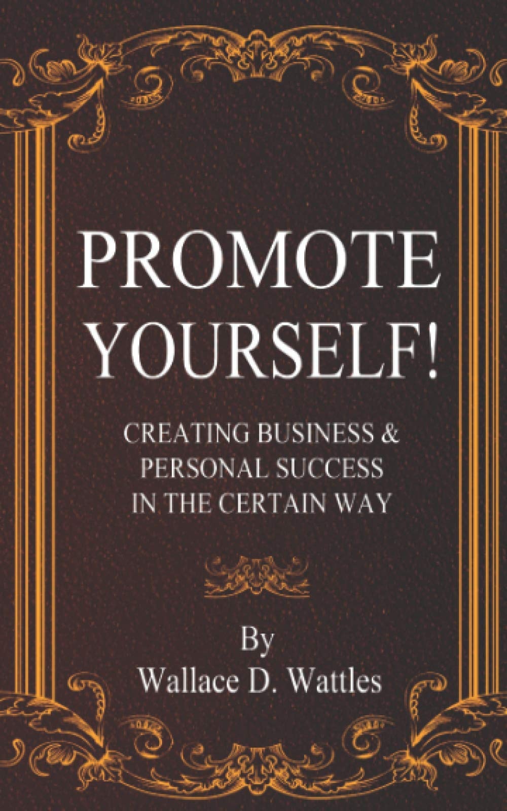 Promote Yourself! Creating Business and Personal Succees in the Certain Way