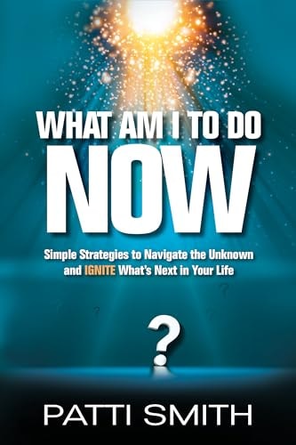 What Am I to Do Now? Simple Strategies to Navigate the Unknown and Ignite What's Next in Your Life