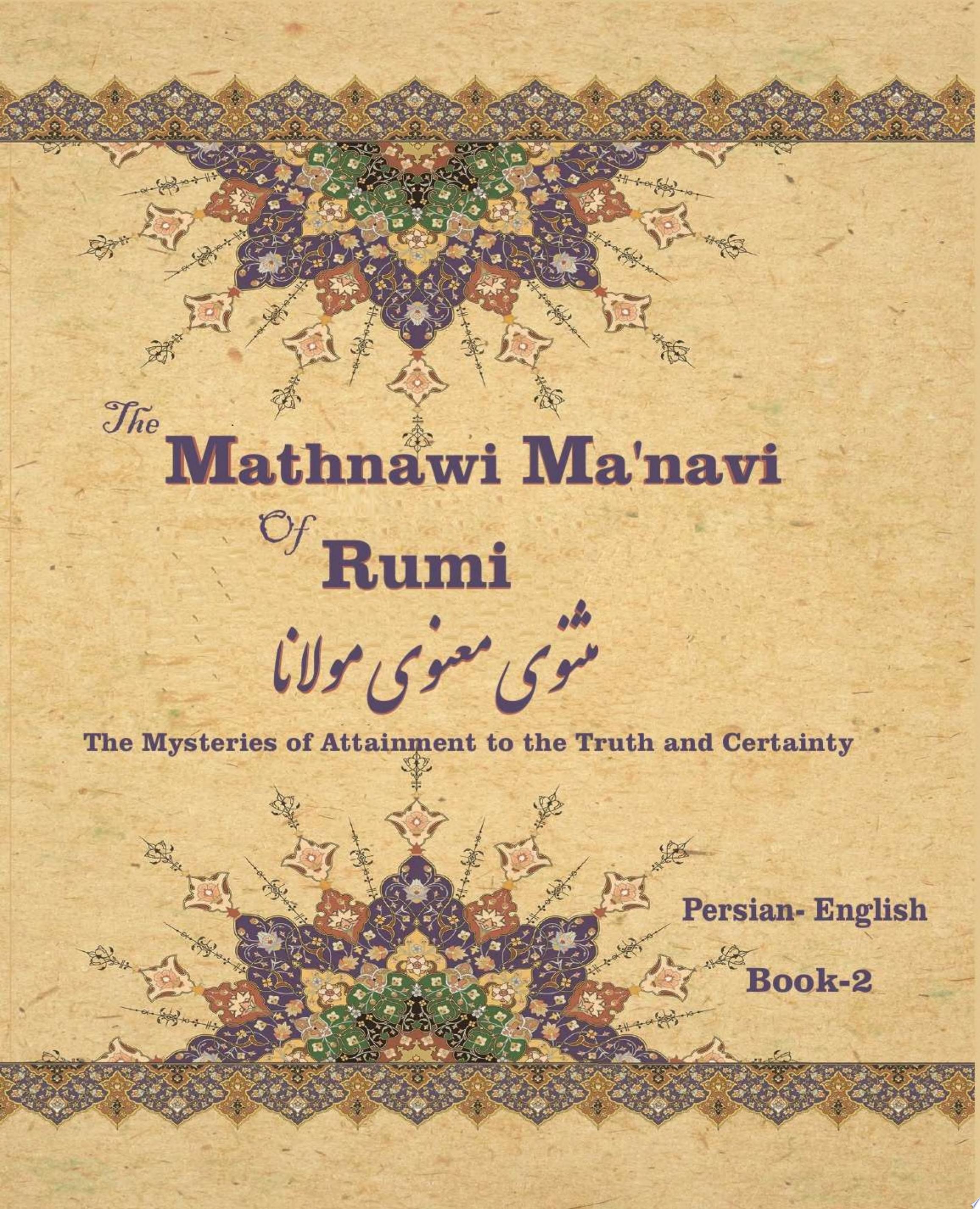 The Mathnawi Maˈnavi of Rumi, Book-4 The Mysteries of Attainment to the Truth and Certainty