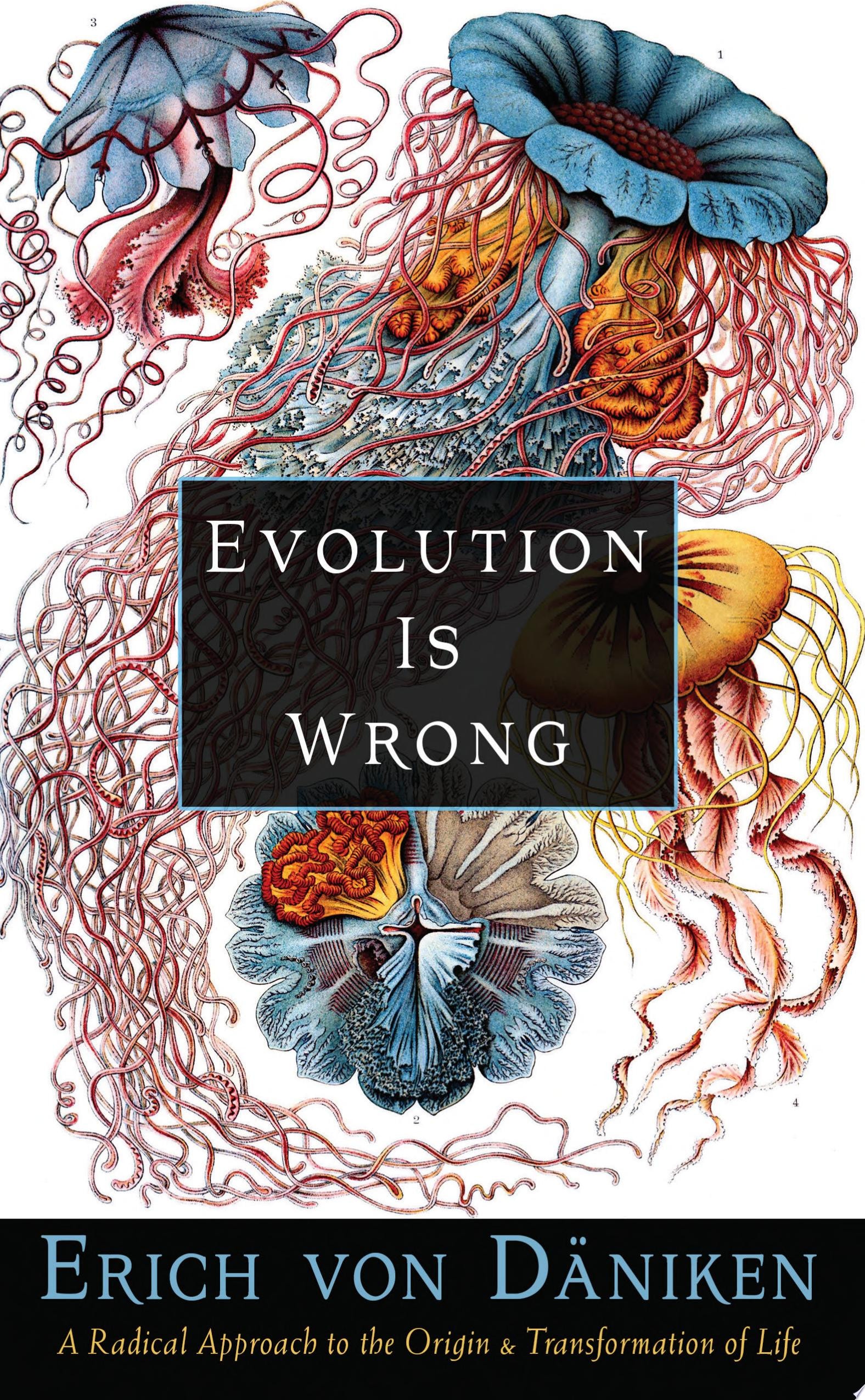 Evolution Is Wrong A Radical Approach to the Origin and Transformation of Life