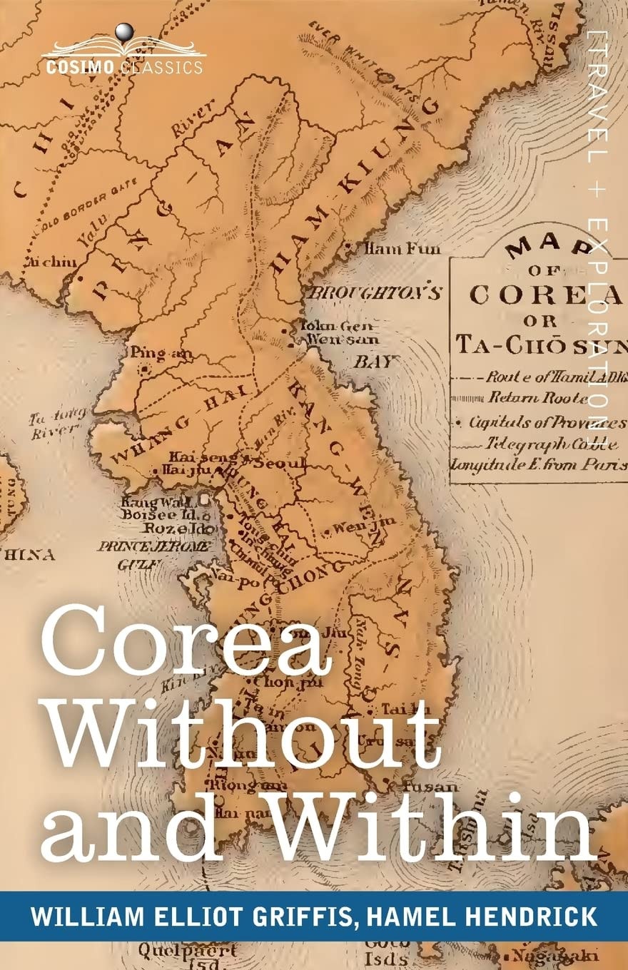 Corea, Without and Within Chapters on Corean History, Manners and Religion; With Hendrick Hamel's Narrative of Captivity and Travels in Corea, Annotated (Classic Reprint)