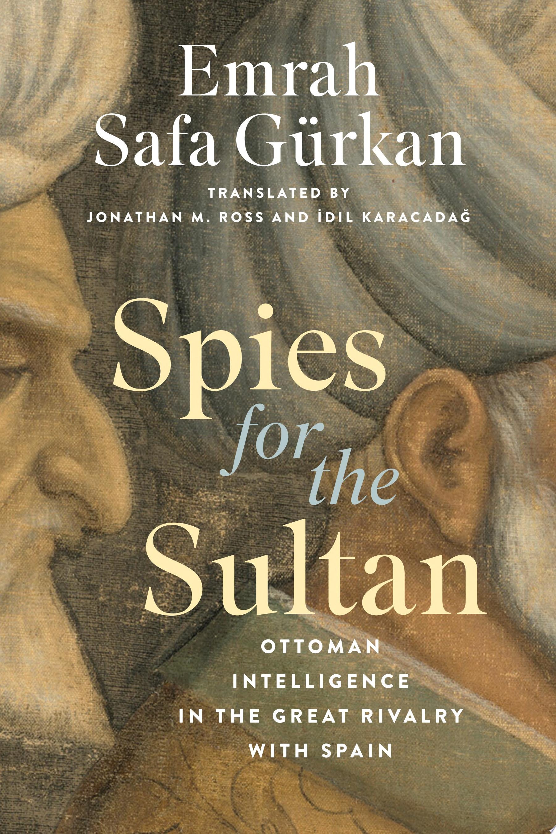 Spies for the Sultan Ottoman Intelligence in the Great Rivalry with Spain