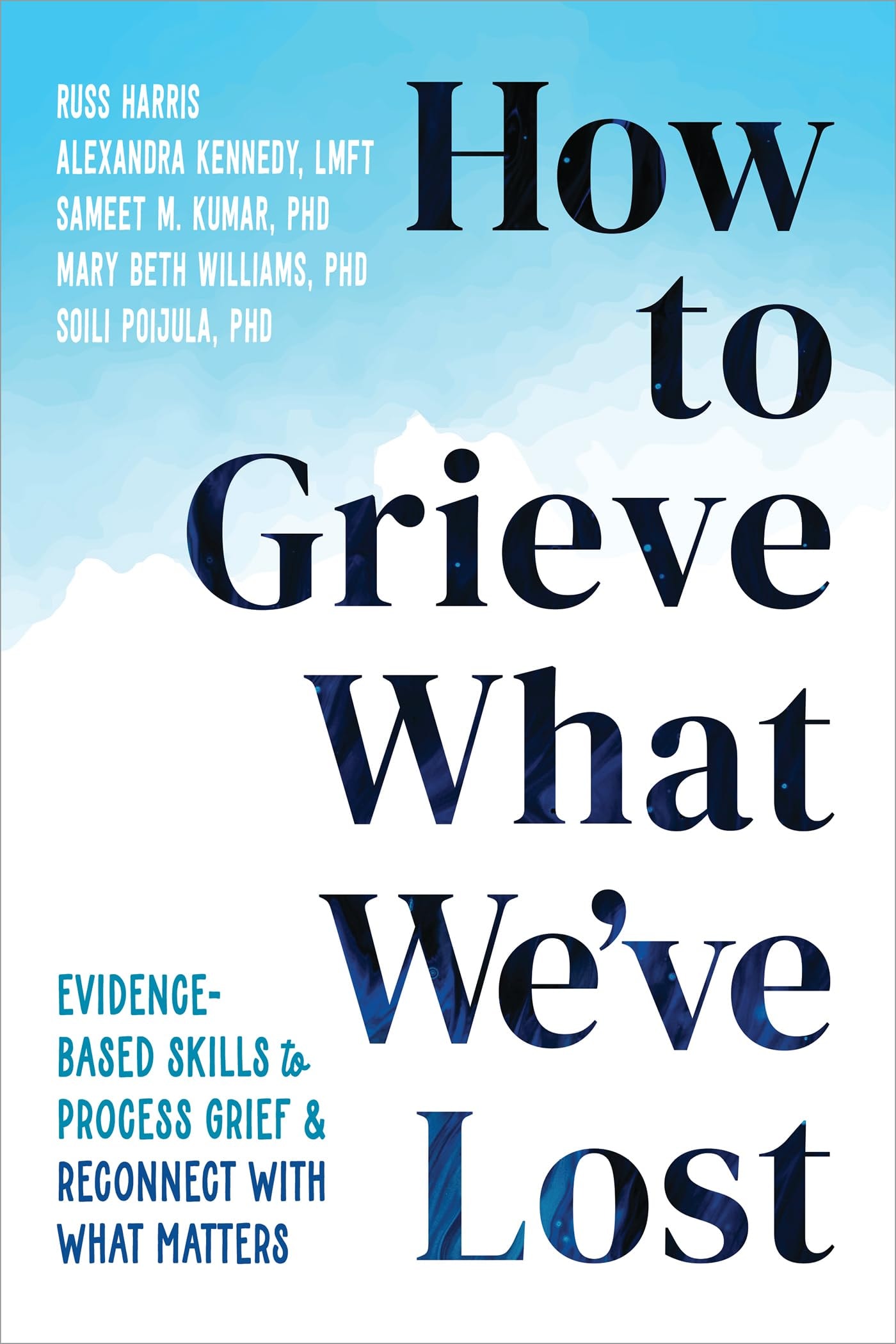 How to Grieve What We've Lost Evidence-Based Skills to Process Grief and Reconnect with What Matters