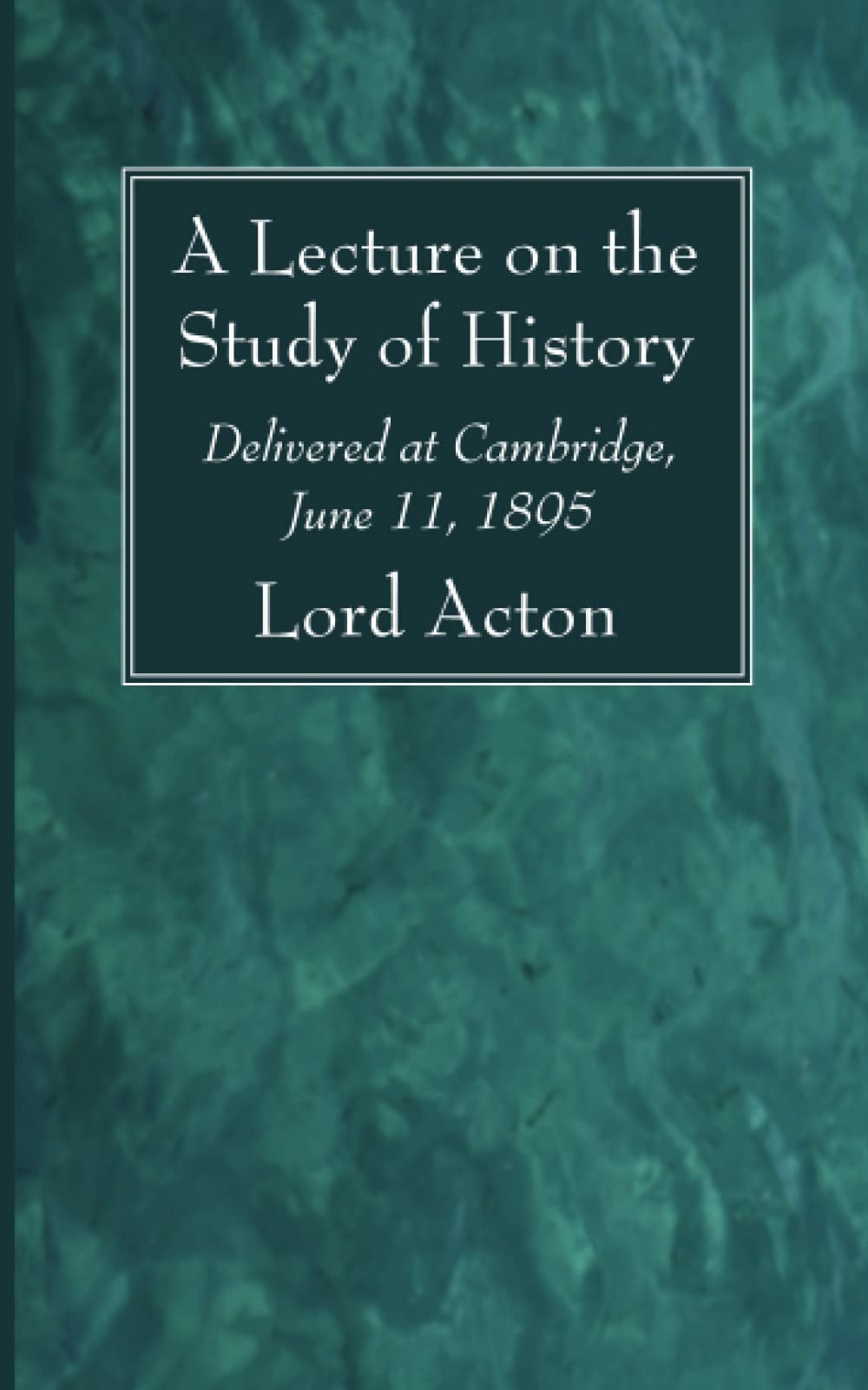 A Lecture on the Study of History Delivered at Cambridge, June 11, 1895
