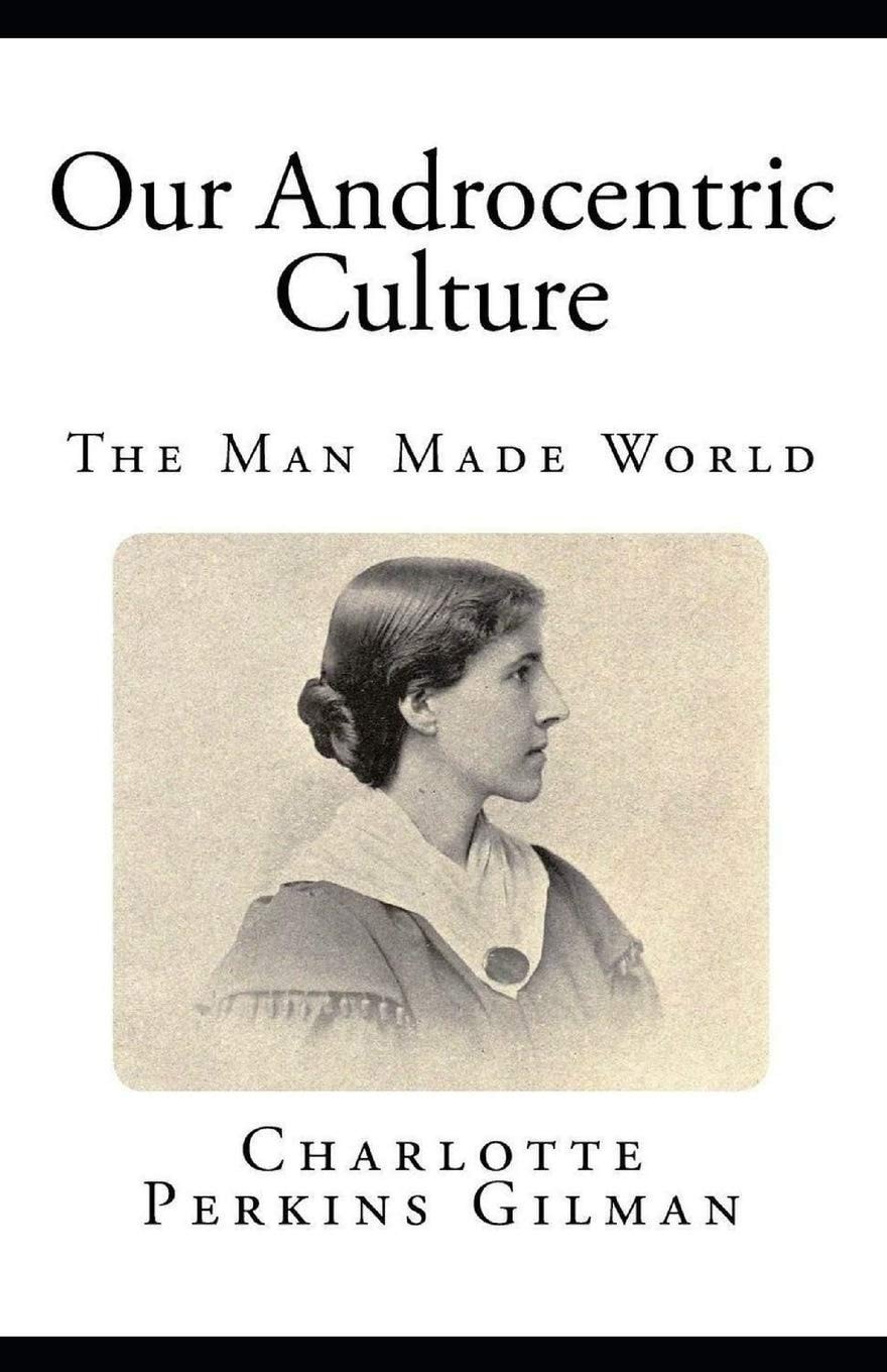 Our Androcentric Culture Or the Man-Made World Illustrated
