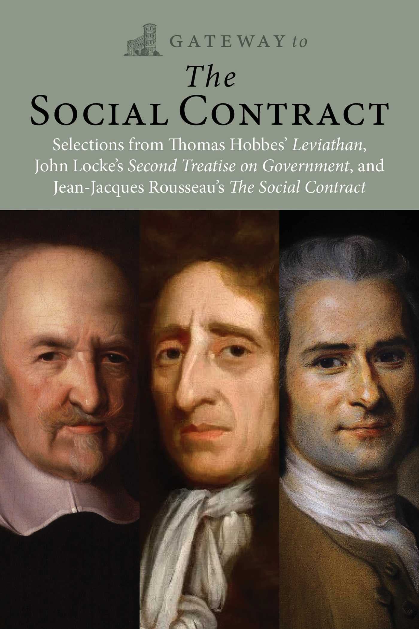 Gateway to the Social Contract Selections from Thomas Hobbes' Leviathan, John Locke's Second Treastise on Government, and Jean-Jacques Rousseau's The Social Contract