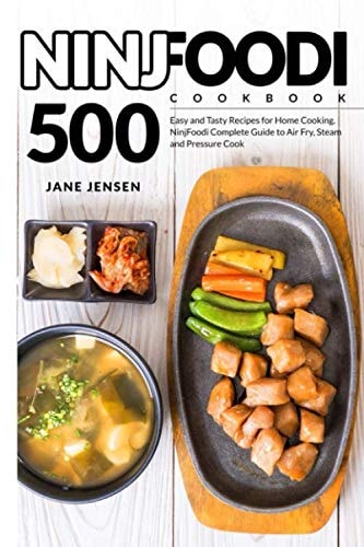 NinjFoodi Cookbook 500 Easy and Tasty Recipes for Home Cooking. NinjFoodi Complete Guide to Air Fry, Steam and Pressure Cook