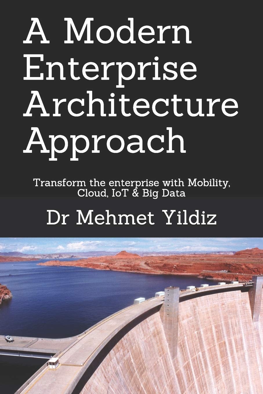 A Modern Enterprise Architecture Approach Transform the Enterprise with Mobility, Cloud, IoT & Big Data