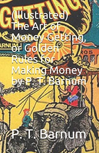 (Illustrated) the Art of Money Getting, Or Golden Rules for Making Money by P. T. Barnum