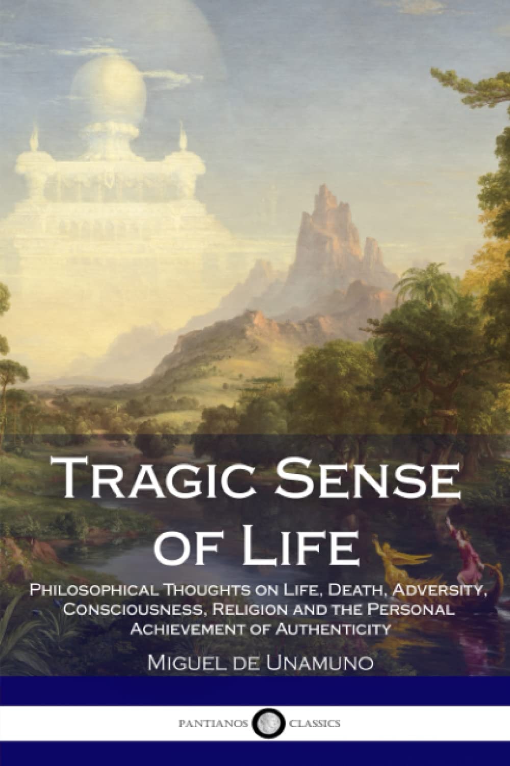 Tragic Sense of Life Philosophical Thoughts on Life, Death, Adversity, Consciousness, Religion and the Personal Achievement of Authenticity