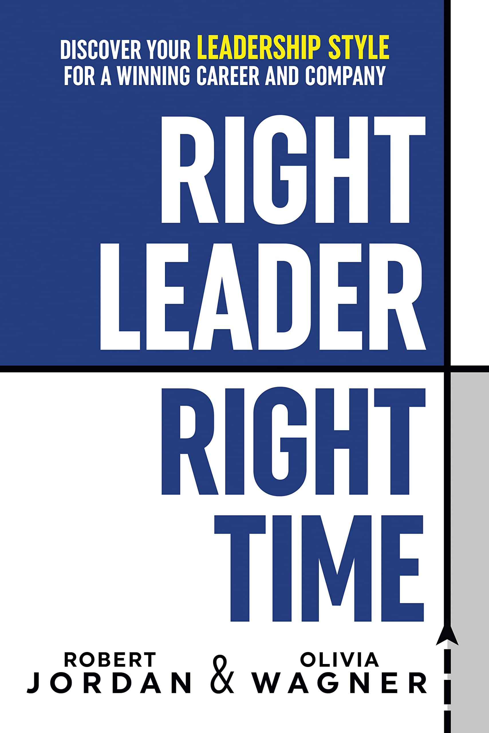 Right Leader, Right Time Discover Your Leadership Style for a Winning Career and Company