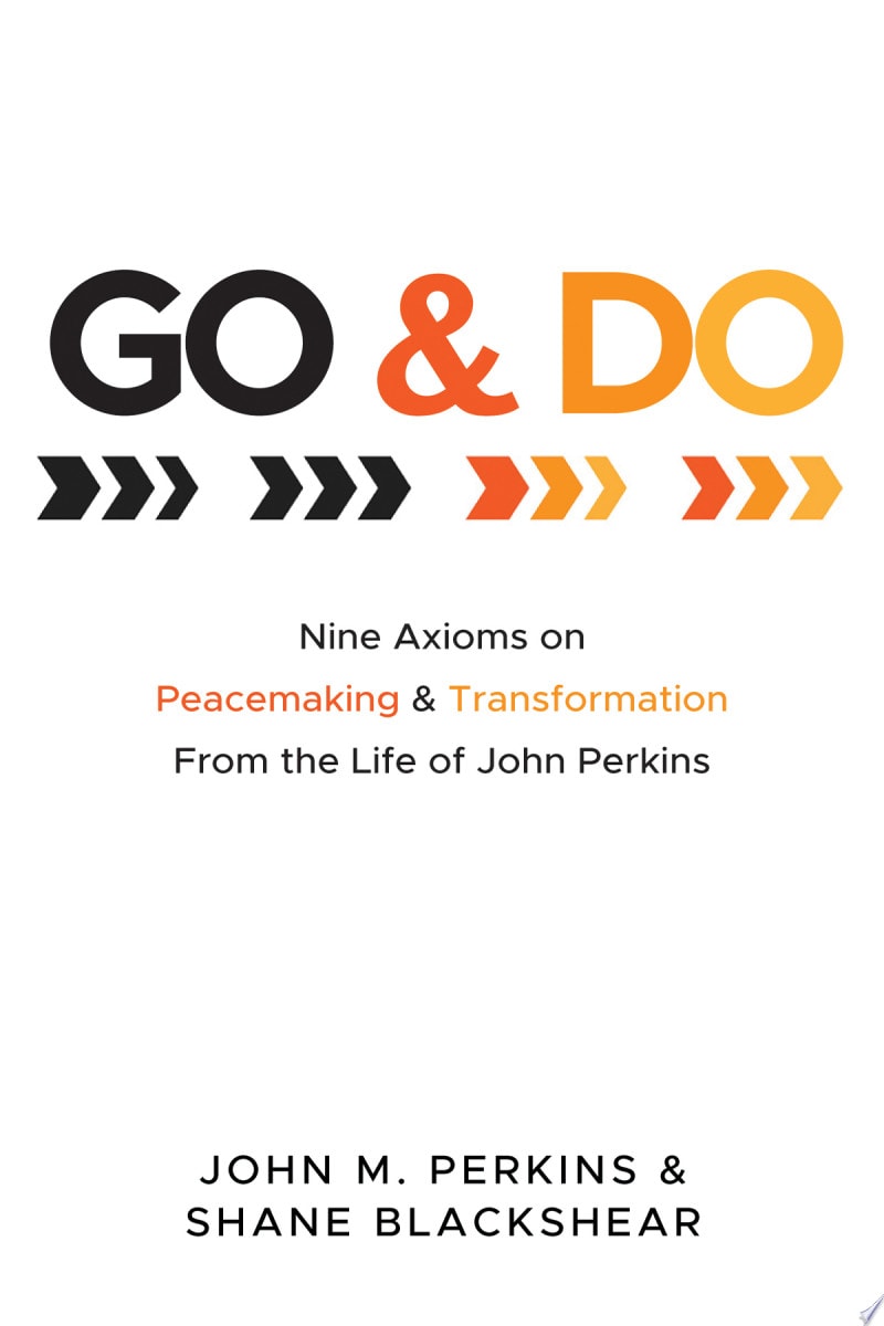Go and Do Nine Axioms on Peacemaking and Transformation from the Life of John Perkins