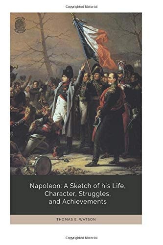 Napoleon A Sketch of His Life, Character, Struggles, and Achievements