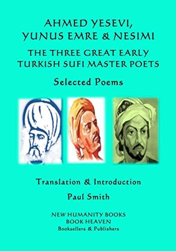 AHMED YESEVI, YUNUS EMRE and NESIMI The THREE GREAT EARLY TURKISH SUFI MASTER POETS Selected Poems