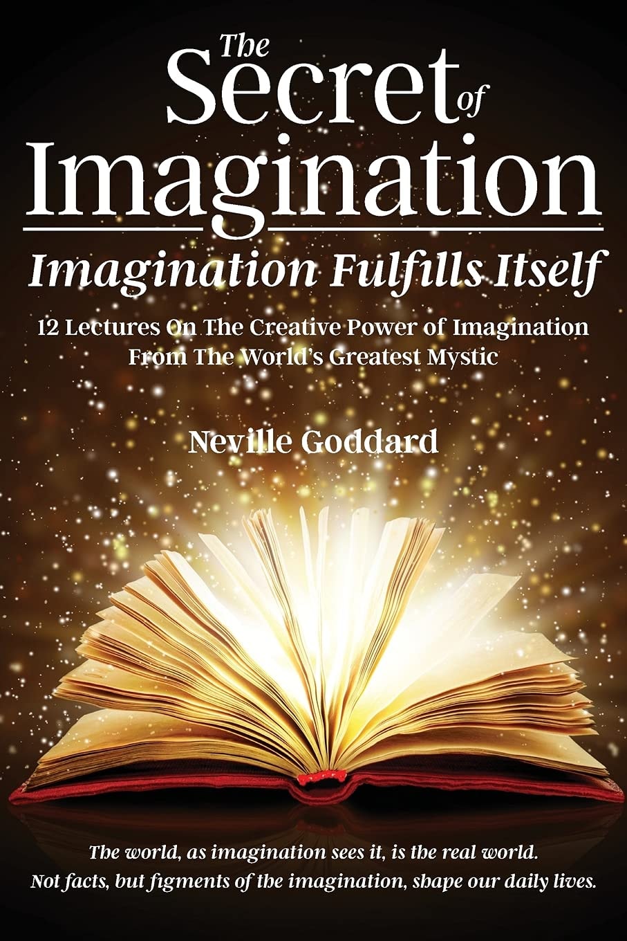 The Secret of Imagination, Imagination Fulfills Itself 12 Lectures On The Creative Power of Imagination