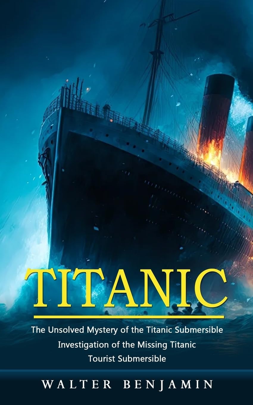Titanic: The Unsolved Mystery of the Titanic Submersible (Investigation of the Missing Titanic Tourist Submersible)