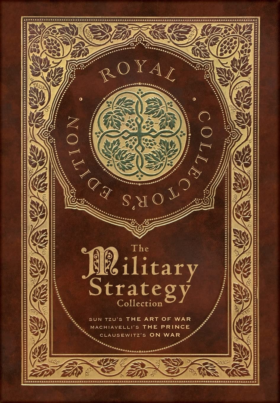 The Military Strategy Collection Sun Tzu's "The Art of War," Machiavelli's "The Prince," and Clausewitz's "On War" (Royal Collector's Edition) (Case Laminate Hardcover with Jacket) (Annotated)