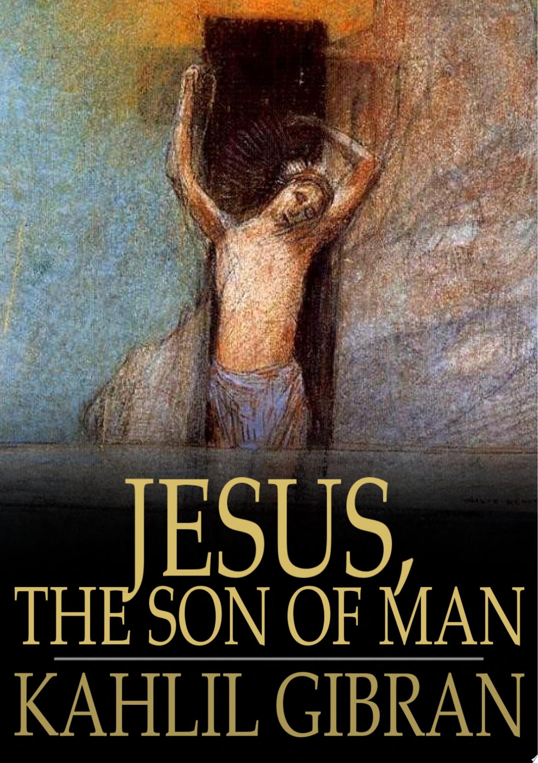 Jesus, The Son of Man His Words and His Deeds as Told and Recorded by Those Who Knew Him