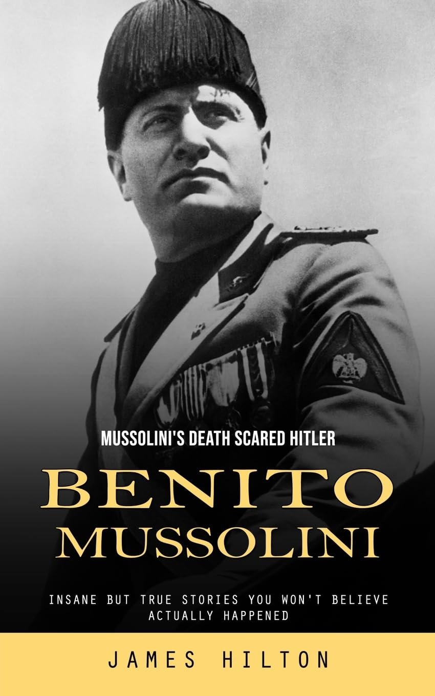 Benito Mussolini Mussolini's Death Scared Hitler (Insane But True Stories You Won't Believe Actually Happened)