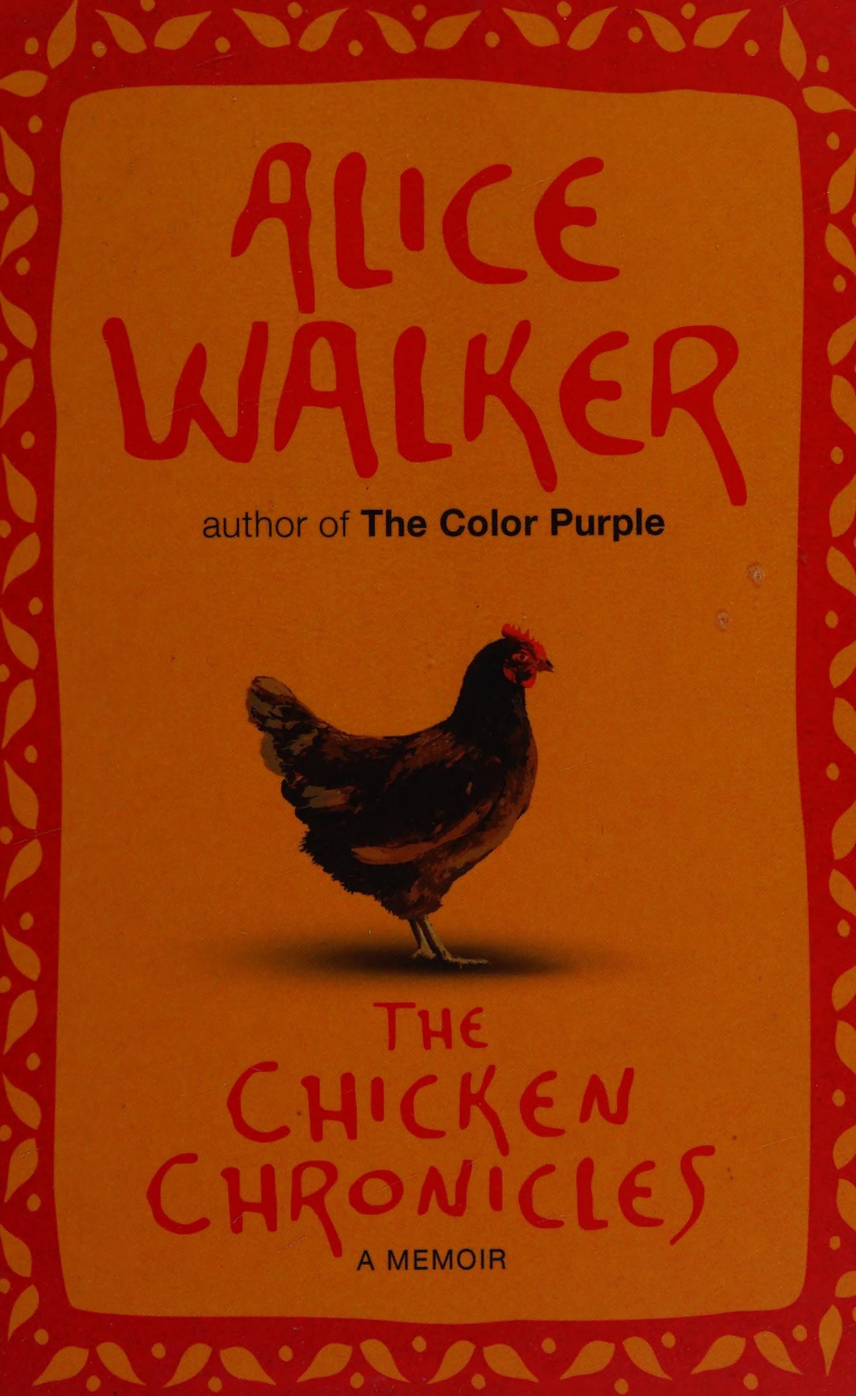 The Chicken Chronicles Sitting with the Angels who Have Returned with My Memories : Glorious, Rufus, Gertrude Stein, Splendor, Hortensia, Agnes of God, the Gladyses, & Babe : a Memoir