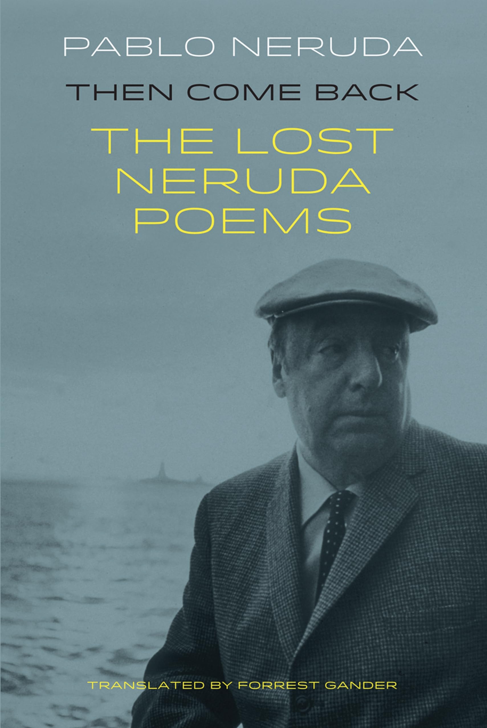 Then Come Back The Lost Neruda Poems