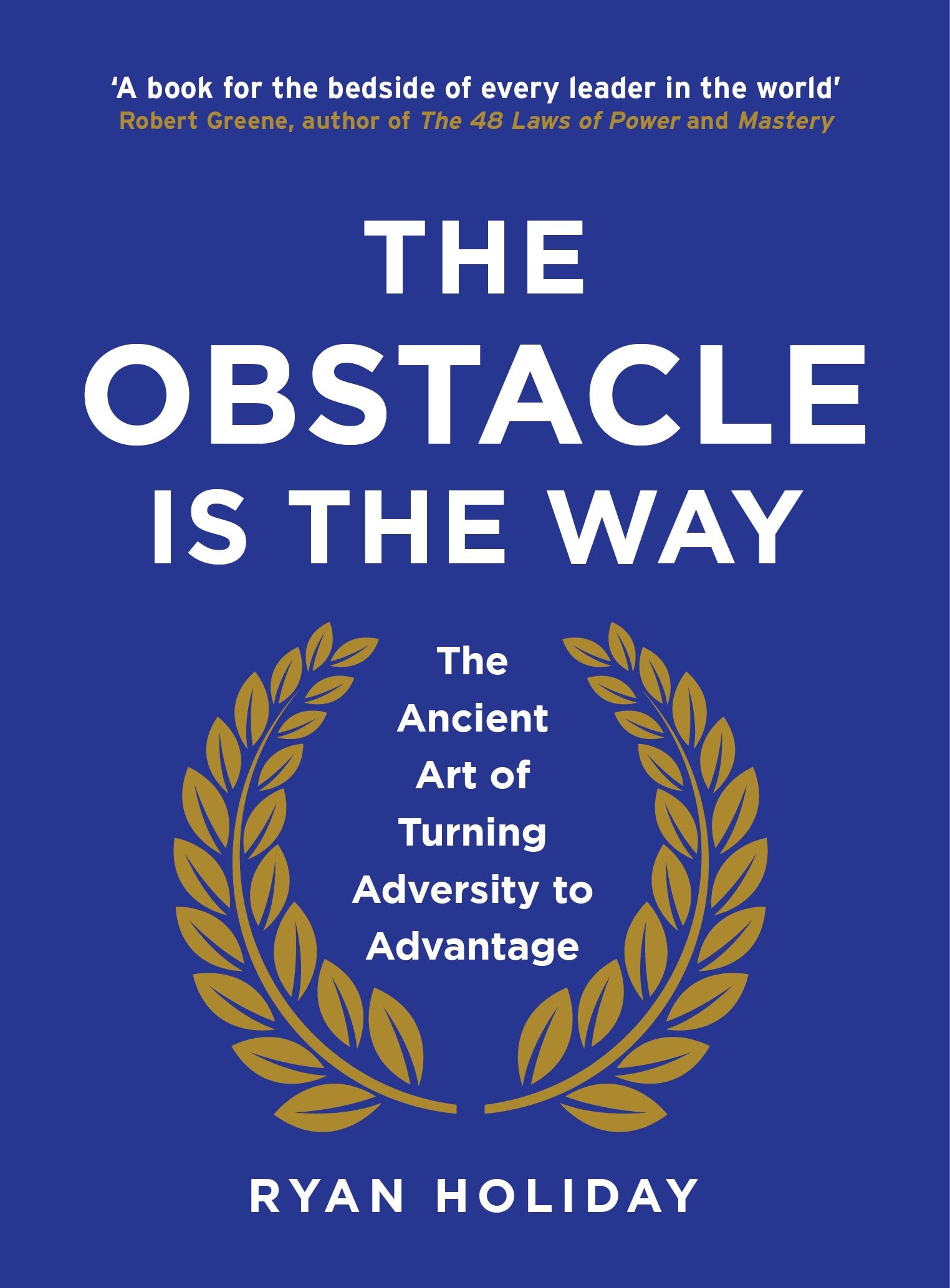 The Obstacle is the Way The Ancient Art of Turning Adversity to Advantage