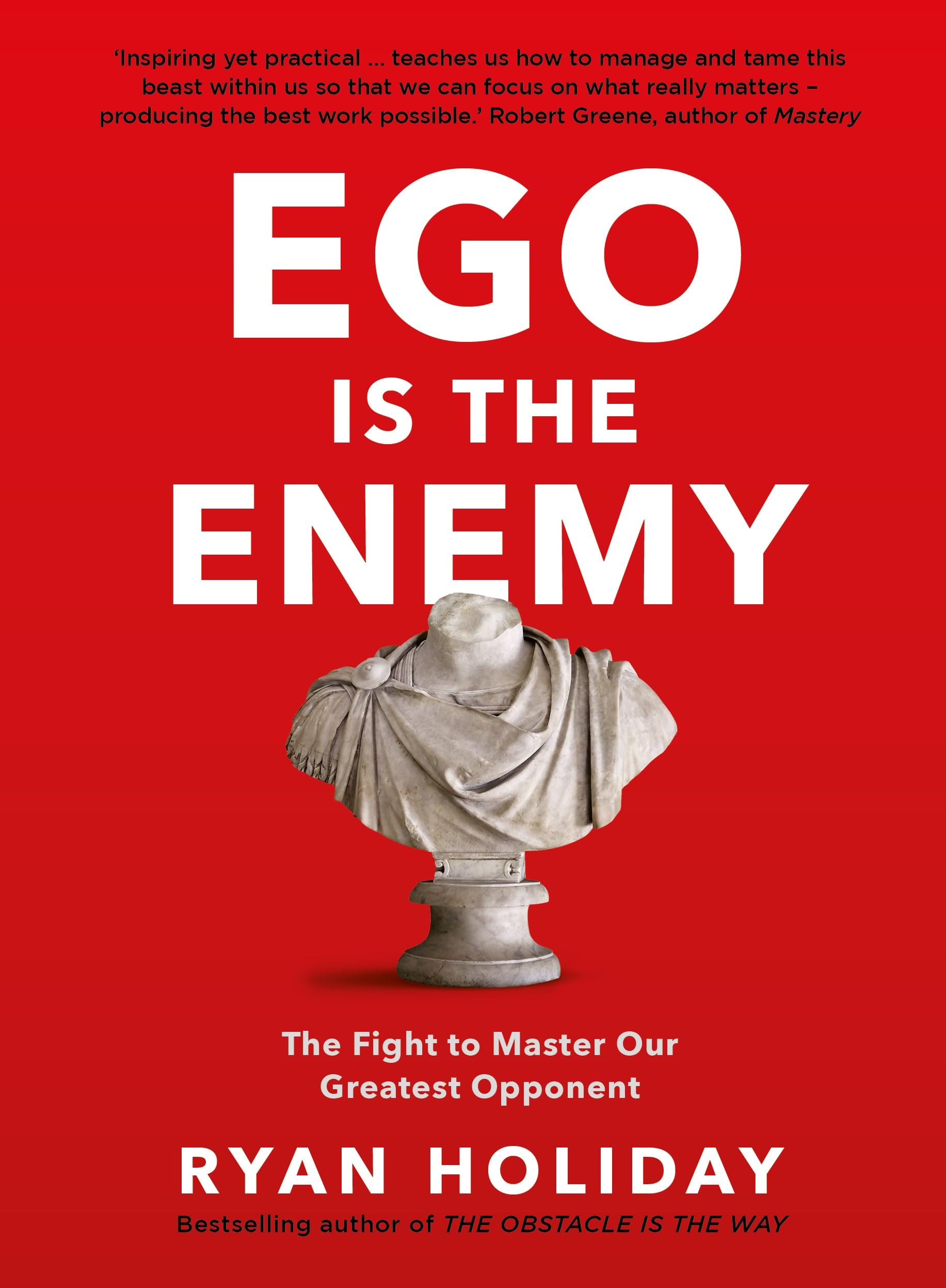 Ego is the Enemy The Fight to Master Our Greatest Opponent
