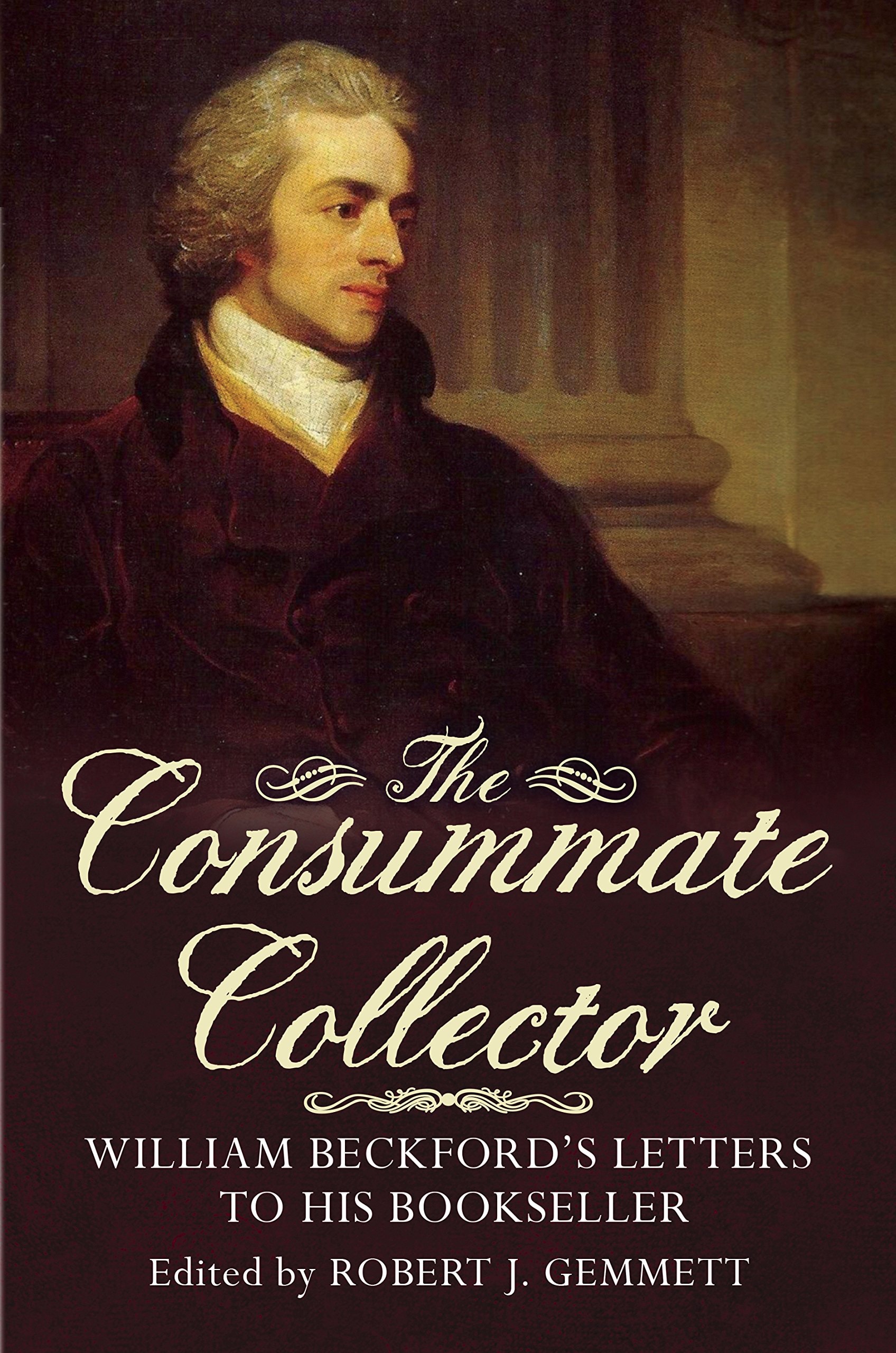 The Consummate Collector William Beckford's Letters to His Bookseller