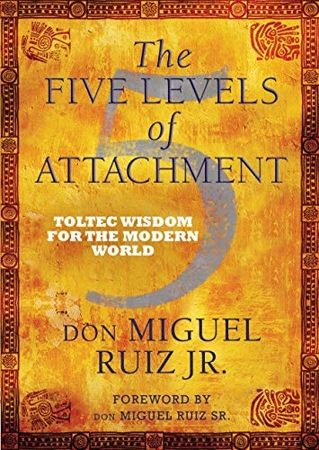 The Five Levels of Attachment Toltec Wisdom for the Modern World